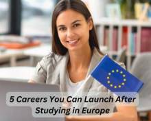 5 Careers You Can Launch After Studying in Europe