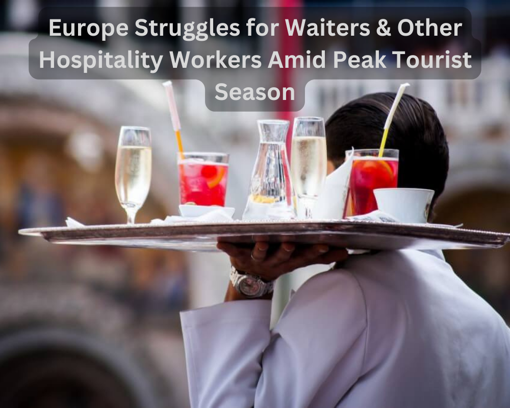 Europe Struggles for Waiters & Other Hospitality Workers Amid Peak Tourist Season