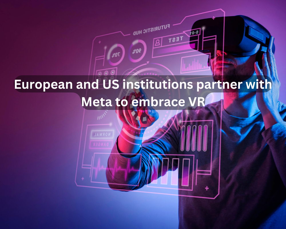 European and US institutions partner with Meta to embrace VR